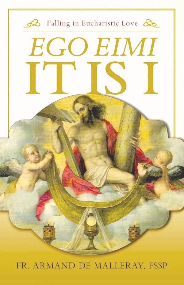 Ego Eimi - It Is I Falling in Eucharistic Love by Fr. Armand de Malleray FSSP